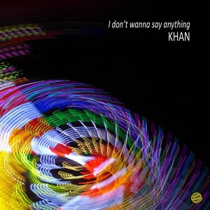 Khan  I Dont Wanna Say Anything