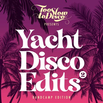 Too Slow To Disco (Yacht Disco Edits, Vol.2) (Bandcamp Only)
