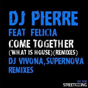 DJ Pierre, Felicia  Come Together (What Is House?) [Remixes] (Street King)