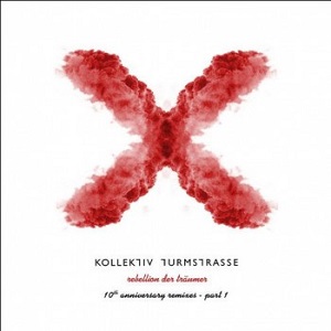 Kollektiv Turmstrasse - Rebellion Der Traumer X (The 10th Anniversary Remixes Pt. 1)