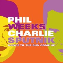 Phil Weeks, Charlie Sputnik  Dance Til The Sun Come Up (Robsoul)