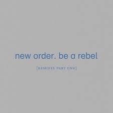 New Order - Be a Rebel [Remixes Pt. 1]