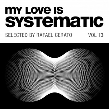 My Love Is Systematic (Vol.13) (Selected by Rafael Cerato)