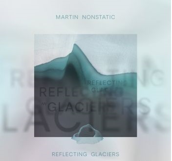 Martin Nonstatic - Reflecting Glaciers [2021] [Album]