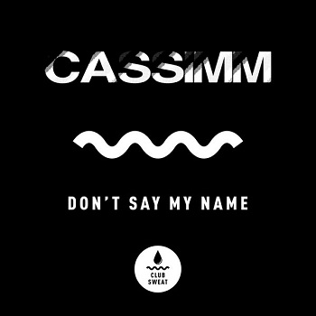 Cassimm - Dont Say My Name (Extended Mix) / CLUBSWE332 / Club Sweat