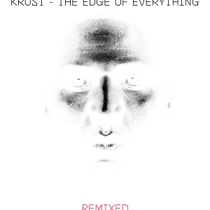 Krust - The Edge Of Everything - Remixed [Crosstown Rebels]