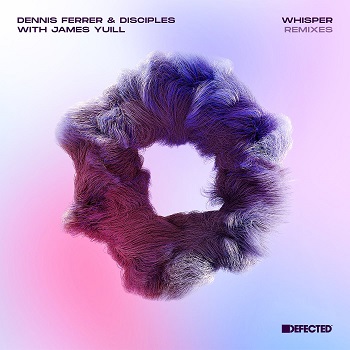 Dennis Ferrer, James Yuill & Disciples  Whisper - Remixes