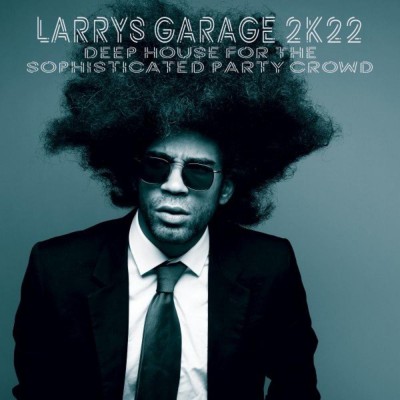 VA - Larrys Garage 2K22 : Deep House for the Sophisticated Party Crowd