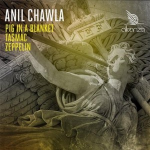 Anil Chawla  Pig In A Blanket / Tasmac / Zeppelin