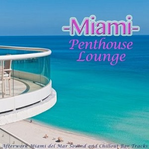 VA - Miami Penthouse Lounge Afterwork Miami Del Mar Sound and Chillout Bar Tracks (2014)