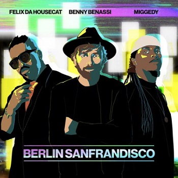 Benny Benassi, Felix Da Housecat, Miggedy - Berlin Sanfrandisco