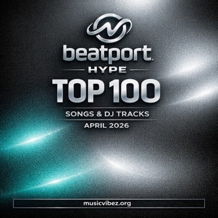 VA – Beatport Hype Top 100 Songs & DJ Tracks April 2026 — Electronic 2026